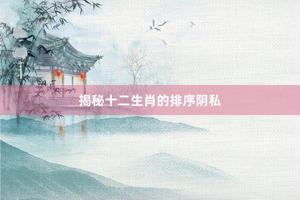 揭秘十二生肖的排序阴私