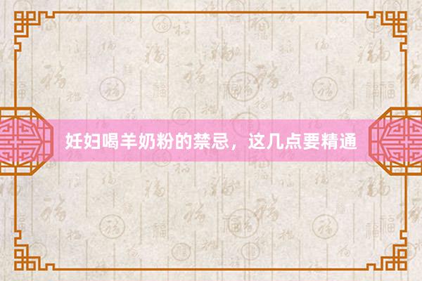 妊妇喝羊奶粉的禁忌，这几点要精通